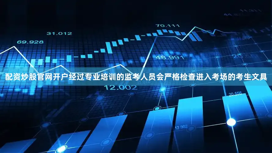 配资炒股官网开户经过专业培训的监考人员会严格检查进入考场的考生文具