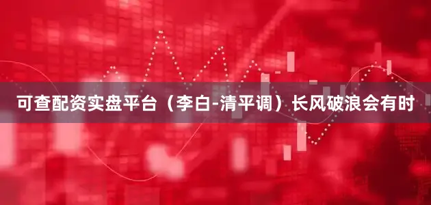 可查配资实盘平台（李白-清平调）长风破浪会有时