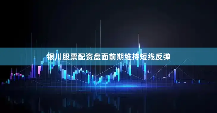 银川股票配资盘面前期维持短线反弹