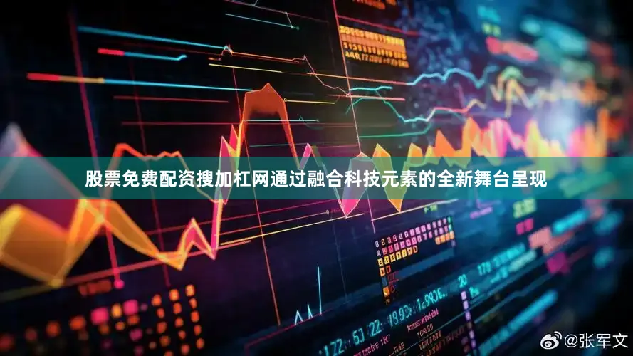 股票免费配资搜加杠网通过融合科技元素的全新舞台呈现