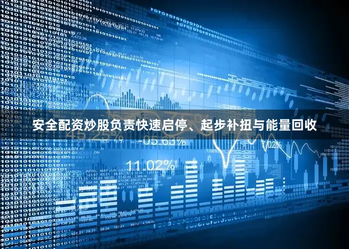 安全配资炒股负责快速启停、起步补扭与能量回收